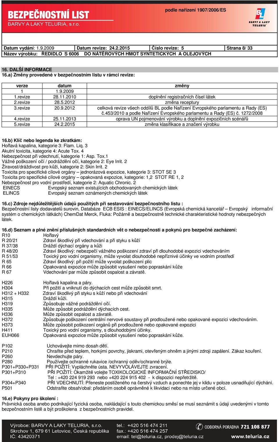 453/2010 a podle Nařízení Evropského parlamentu a Rady (ES) č. 1272/2008 4.revize 25.11.2013 oprava UN pojmenování výrobku a doplnění expozičních scénářů 5.revize 24.2.2015 změna klasifikace a značení výrobku 16.