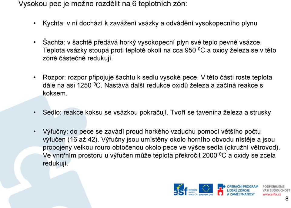 V této části roste teplota dále na asi 1250 0 C. Nastává další redukce oxidů železa a začíná reakce s koksem. Sedlo: reakce koksu se vsázkou pokračují.