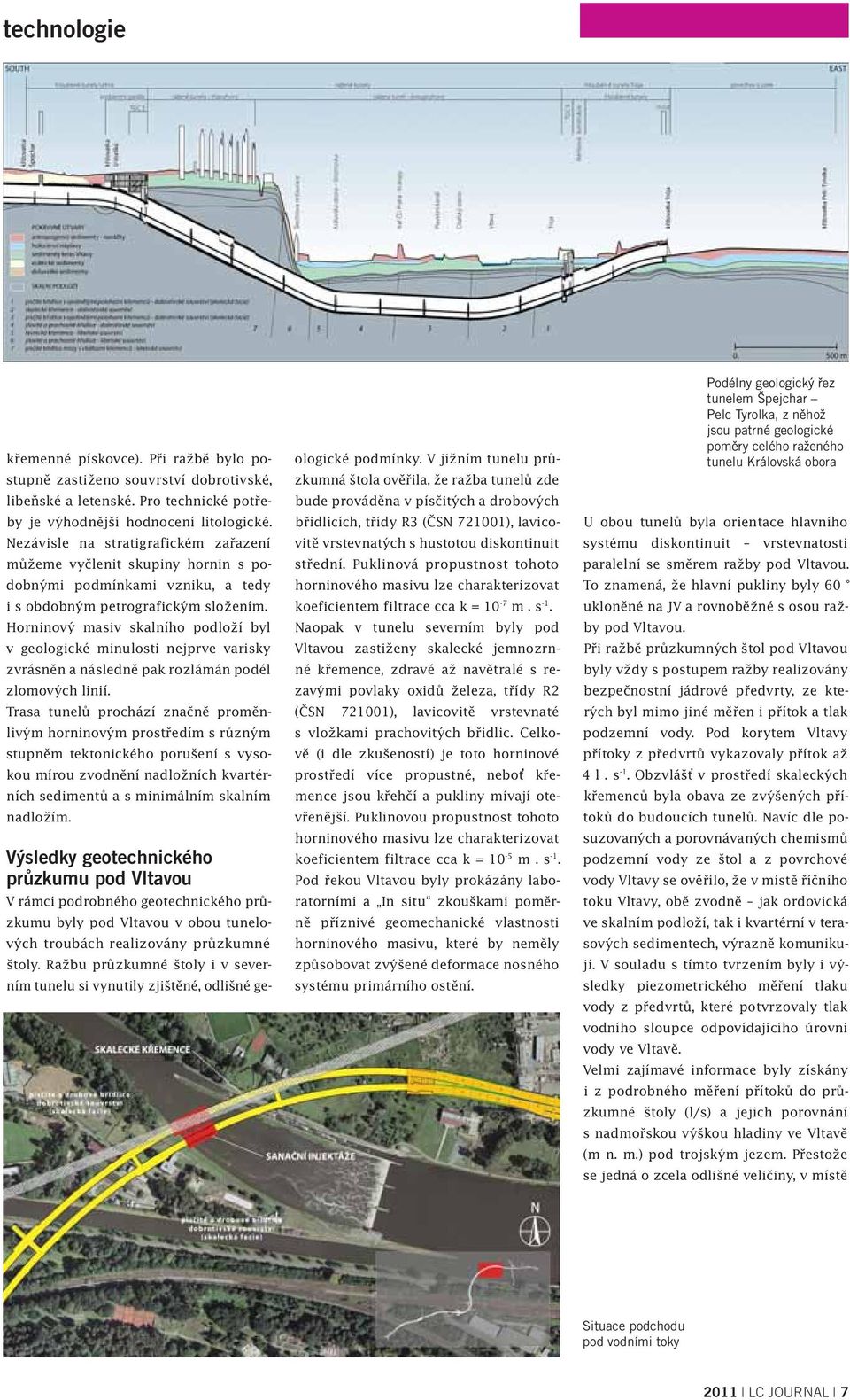 Horninový masiv skalního podloží byl v geologické minulosti nejprve varisky zvrásněn a následně pak rozlámán podél zlomových linií.