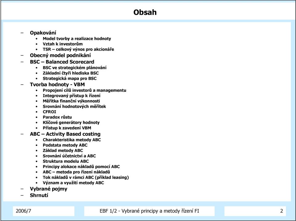 růstu Klíčové generátory hodnoty Přístup k zavedení VBM ABC Activity Based costing Charakteristika metody ABC Podstata metody ABC Základ metody ABC Srovnání účetnictví a ABC Struktura modelu ABC