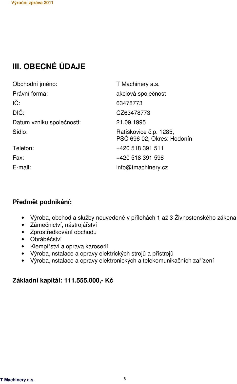 cz Předmět podnikání: Výroba, obchod a služby neuvedené v přílohách 1 až 3 Živnostenského zákona Zámečnictví, nástrojářství Zprostředkování obchodu