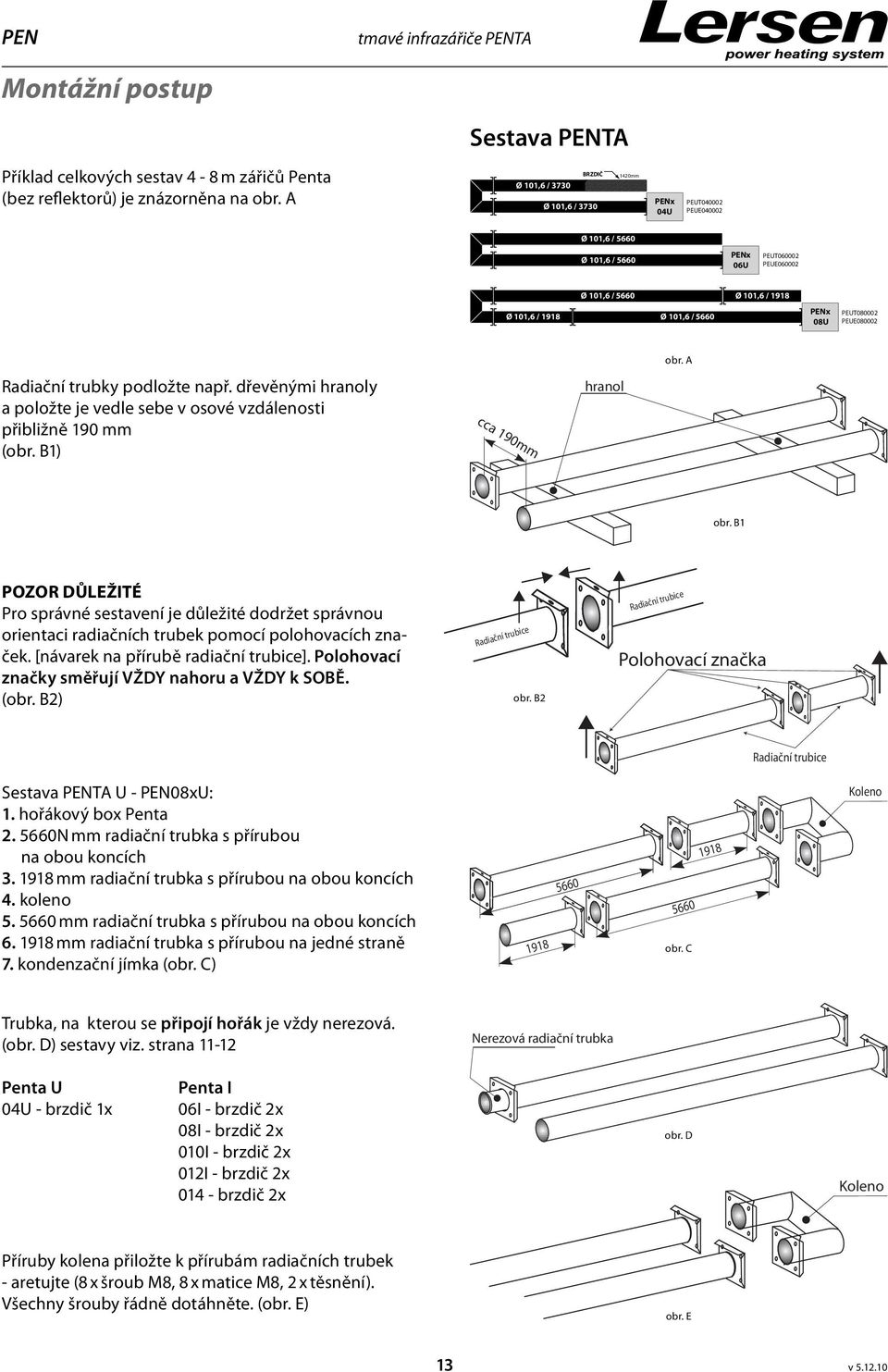 PENx 08U PEUT080002 PEUE080002 obr. A Radiační trubky podložte např. dřevěnými hranoly a položte je vedle sebe v osové vzdálenosti přibližně 190 mm (obr. B1) cca 190mm hranol obr.