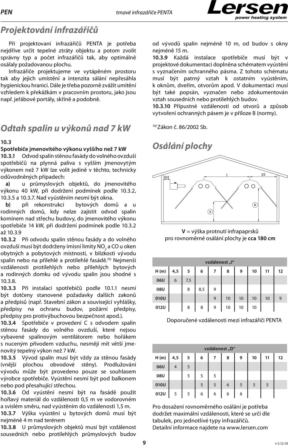 Dále je třeba pozorně zvážit umítění vzhledem k překážkám v pracovním prostoru, jako jsou např. jeřábové portály, skříně a podobně. Odtah spalin u výkonů nad 7 kw 10.