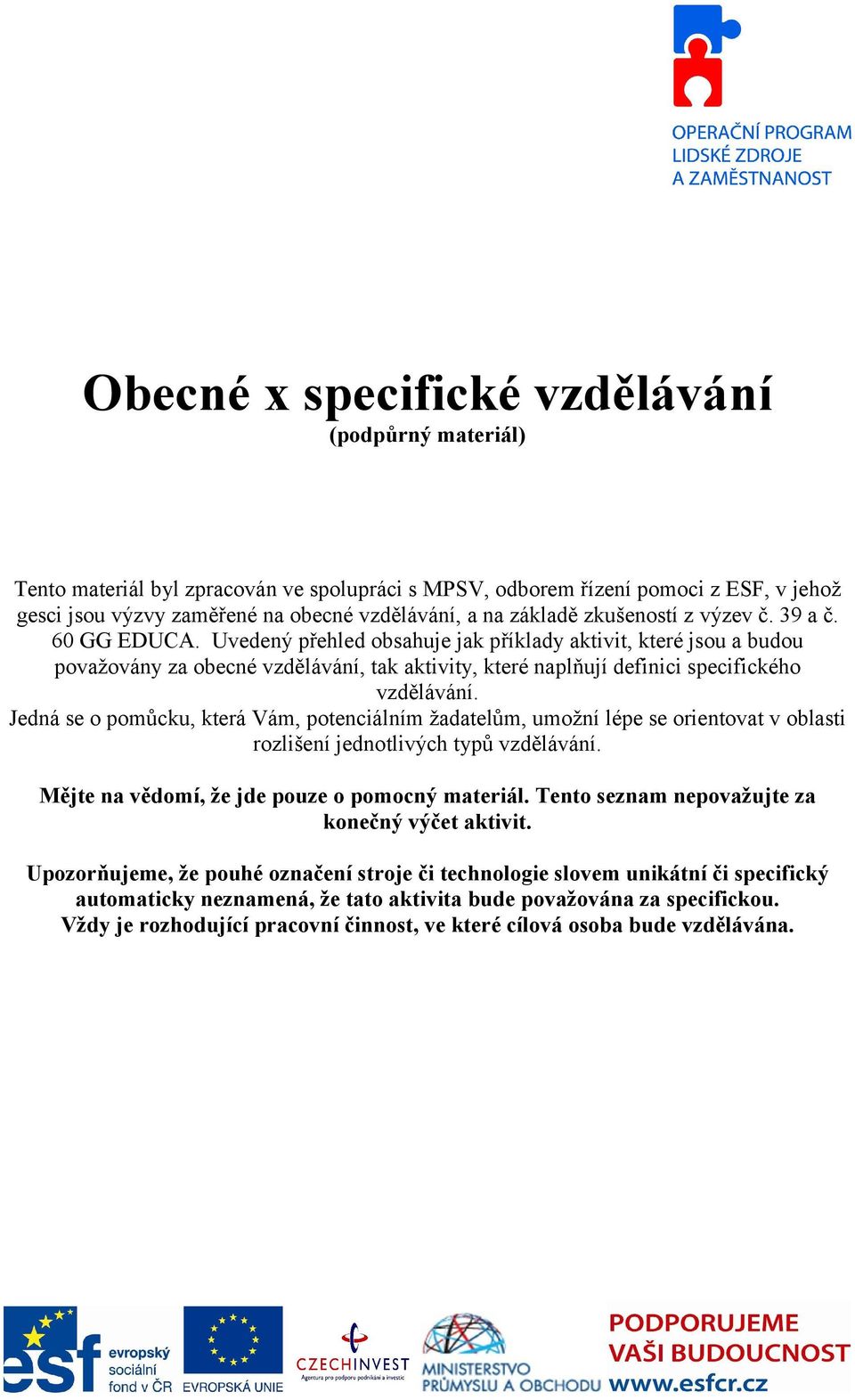 Uvedený přehled obsahuje jak příklady aktivit, které jsou a budou považovány za obecné vzdělávání, tak aktivity, které naplňují definici specifického vzdělávání.