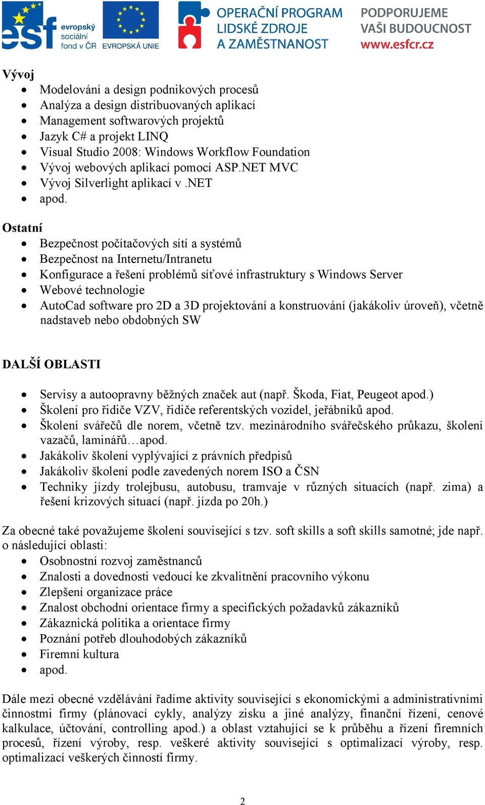 Ostatní Bezpečnost počítačových sítí a systémů Bezpečnost na Internetu/Intranetu Konfigurace a řešení problémů síťové infrastruktury s Windows Server Webové technologie AutoCad software pro 2D a 3D