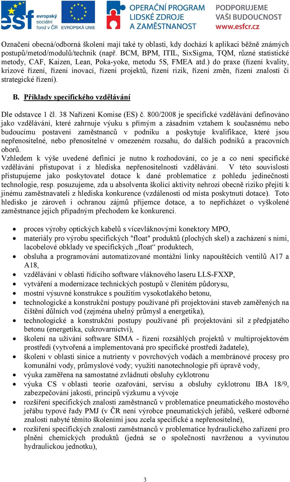 ) do praxe (řízení kvality, krizové řízení, řízení inovací, řízení projektů, řízení rizik, řízení změn, řízení znalostí či strategické řízení). B. Příklady specifického vzdělávání Dle odstavce 1 čl.