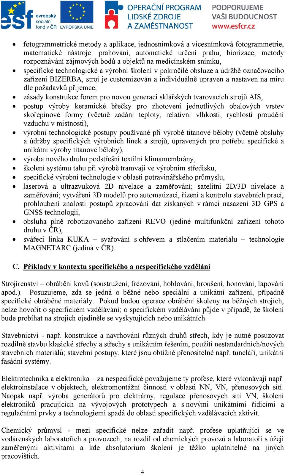 požadavků příjemce, zásady konstrukce forem pro novou generaci sklářských tvarovacích strojů AIS, postup výroby keramické břečky pro zhotovení jednotlivých obalových vrstev skořepinové formy (včetně