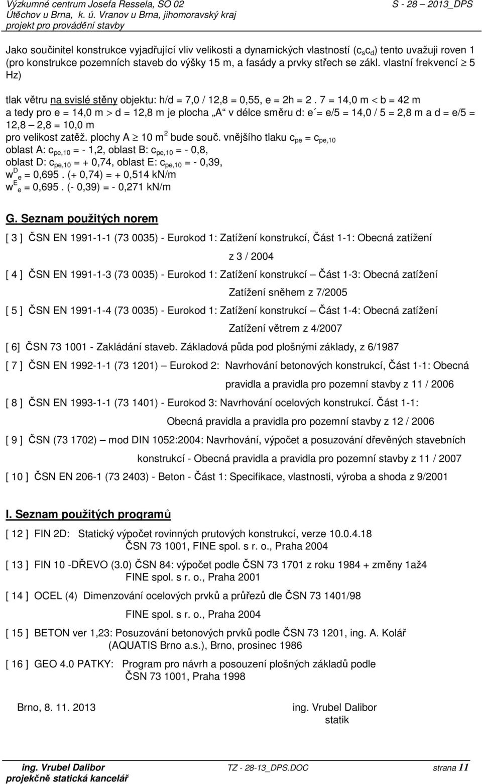 7 = 14,0 m < b = 42 m a tedy pro e = 14,0 m > d = 12,8 m je plocha A v délce směru d: e = e/5 = 14,0 / 5 = 2,8 m a d = e/5 = 12,8 2,8 = 10,0 m pro velikost zatěž. plochy A 10 m 2 bude souč.