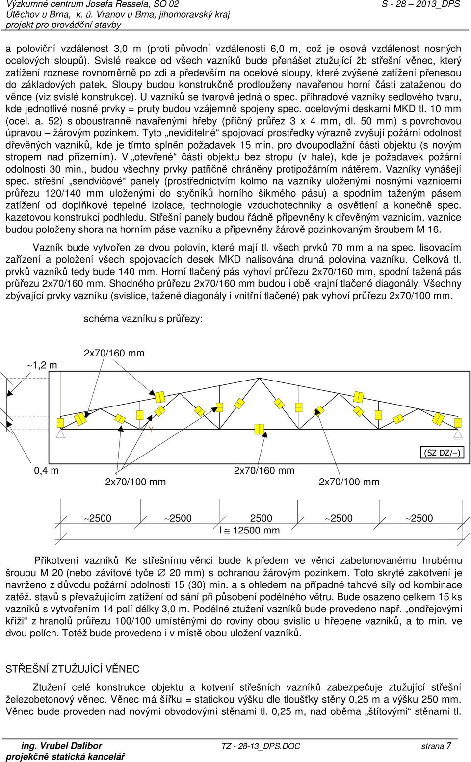 Sloupy budou konstrukčně prodlouženy navařenou horní části zataženou do věnce (viz svislé konstrukce). U vazníků se tvarově jedná o spec.