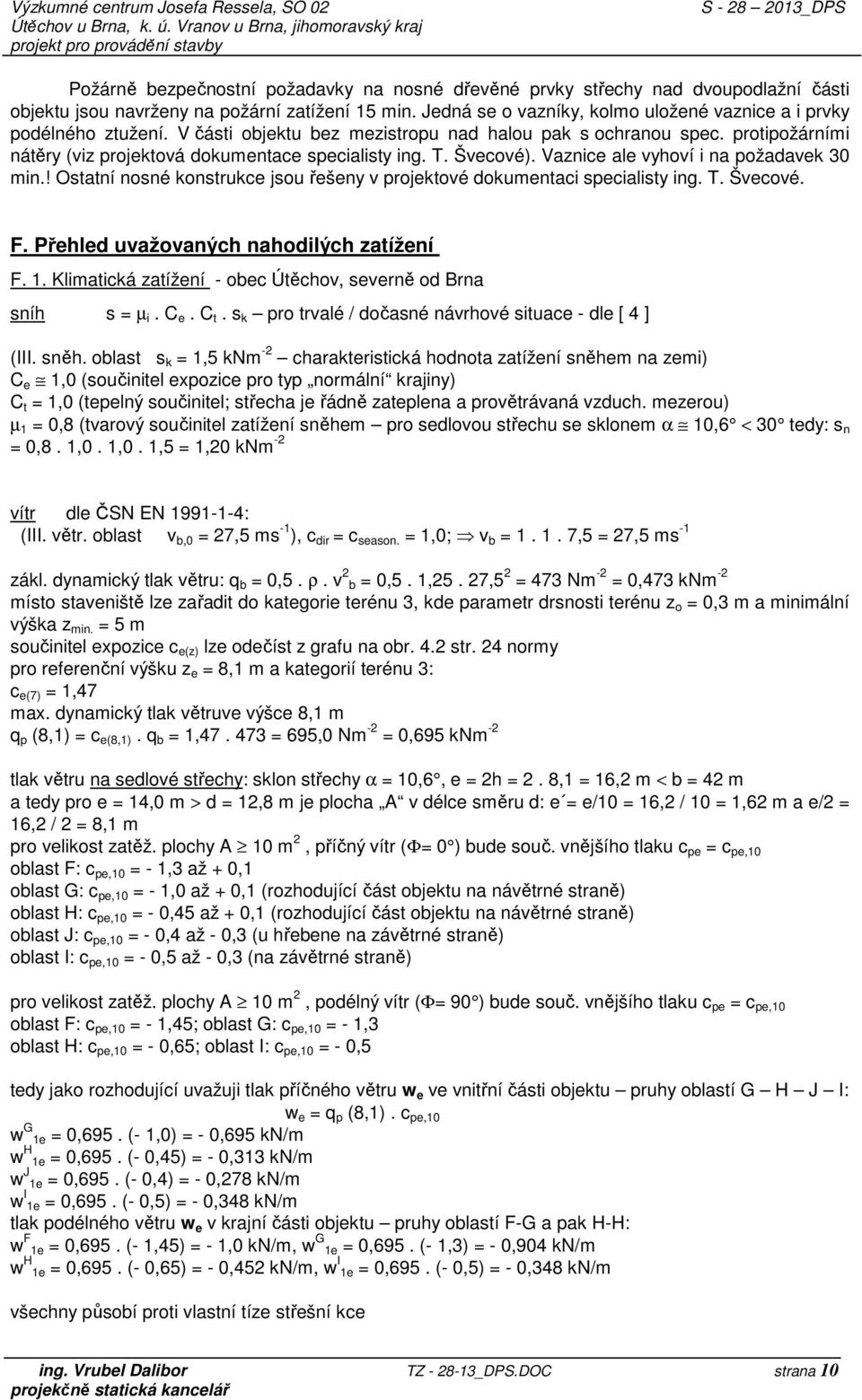 T. Švecové). Vaznice ale vyhoví i na požadavek 30 min.! Ostatní nosné konstrukce jsou řešeny v projektové dokumentaci specialisty ing. T. Švecové. F. Přehled uvažovaných nahodilých zatížení F. 1.