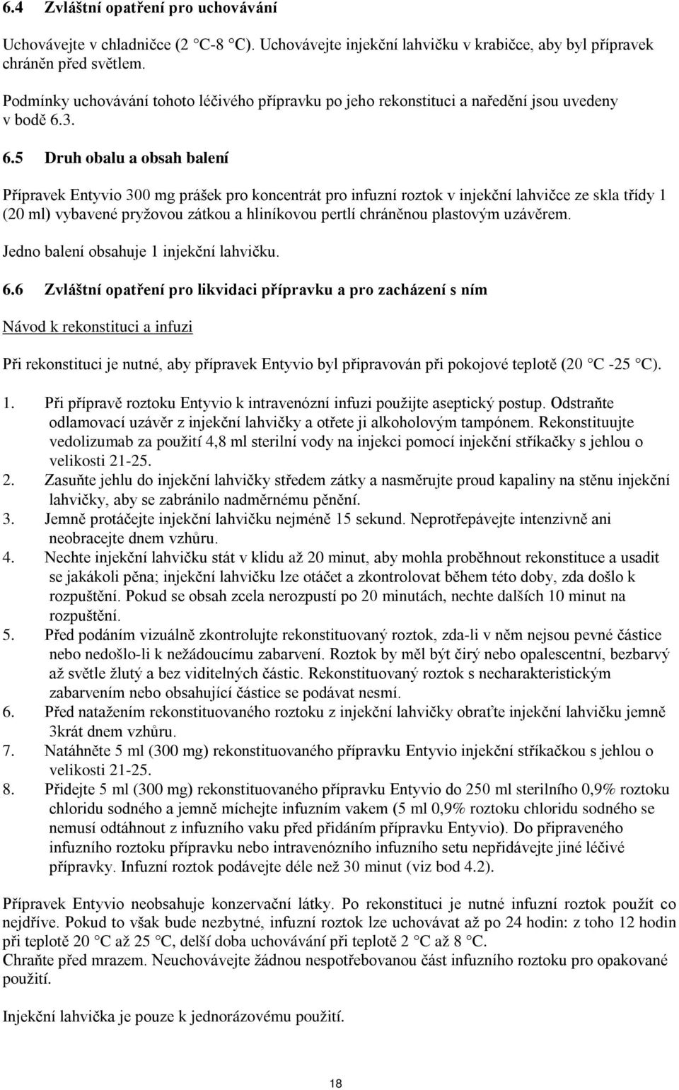 3. 6.5 Druh obalu a obsah balení Přípravek Entyvio 300 mg prášek pro koncentrát pro infuzní roztok v injekční lahvičce ze skla třídy 1 (20 ml) vybavené pryžovou zátkou a hliníkovou pertlí chráněnou