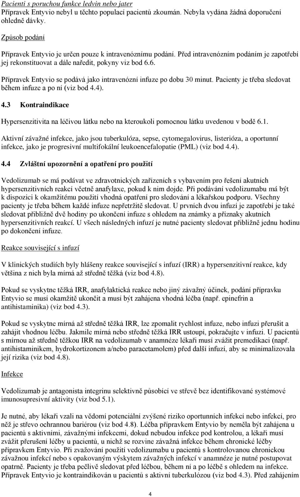 6. Přípravek Entyvio se podává jako intravenózní infuze po dobu 30 minut. Pacienty je třeba sledovat během infuze a po ní (viz bod 4.