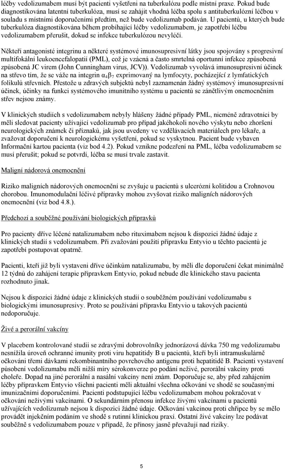 U pacientů, u kterých bude tuberkulóza diagnostikována během probíhající léčby vedolizumabem, je zapotřebí léčbu vedolizumabem přerušit, dokud se infekce tuberkulózou nevyléčí.