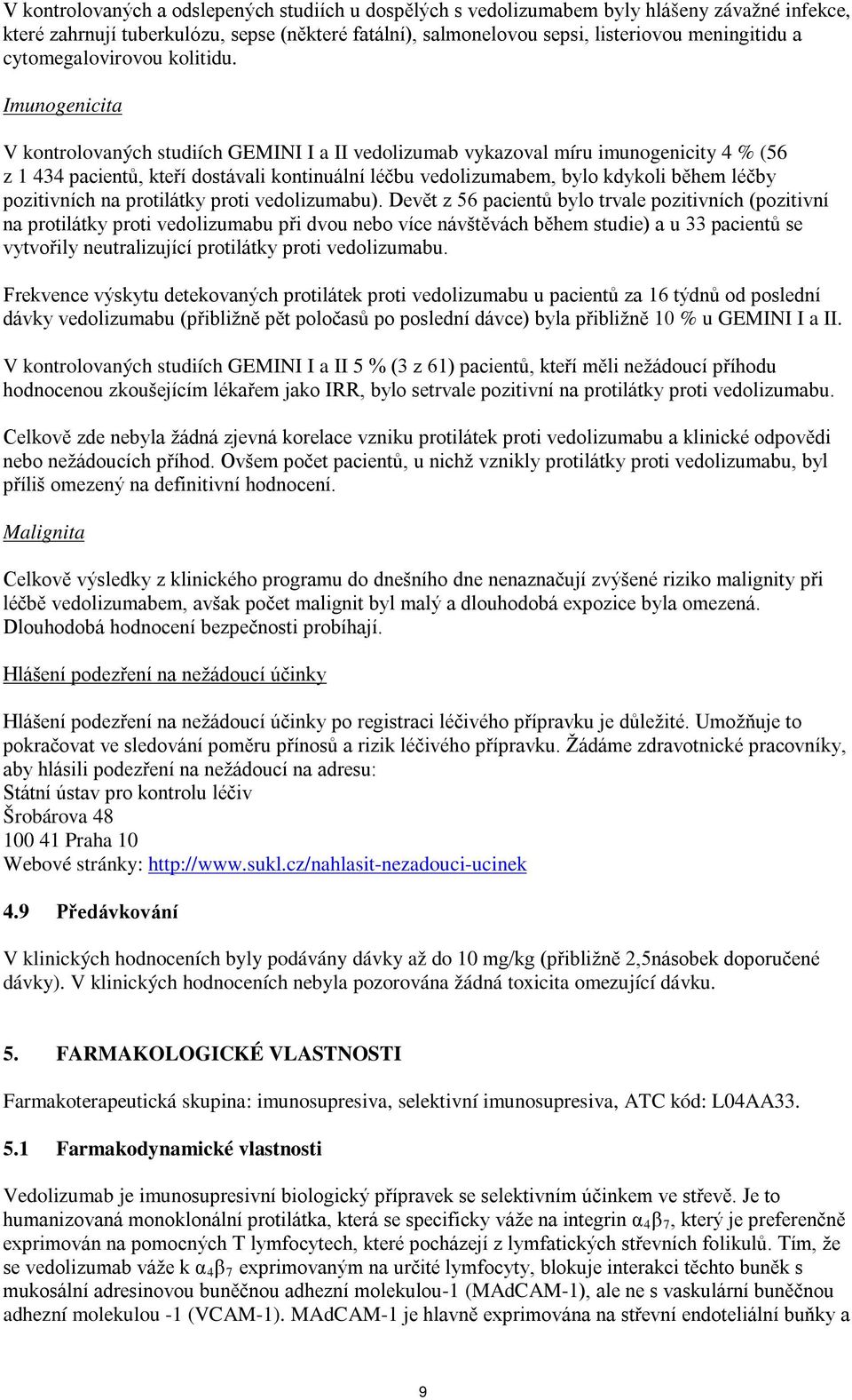 Imunogenicita V kontrolovaných studiích GEMINI I a II vedolizumab vykazoval míru imunogenicity 4 % (56 z 1 434 pacientů, kteří dostávali kontinuální léčbu vedolizumabem, bylo kdykoli během léčby