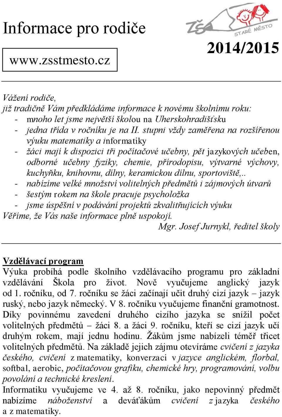 stupni vždy zaměřena na rozšířenou výuku matematiky a informatiky - žáci mají k dispozici tři počítačové učebny, pět jazykových učeben, odborné učebny fyziky, chemie, přírodopisu, výtvarné výchovy,