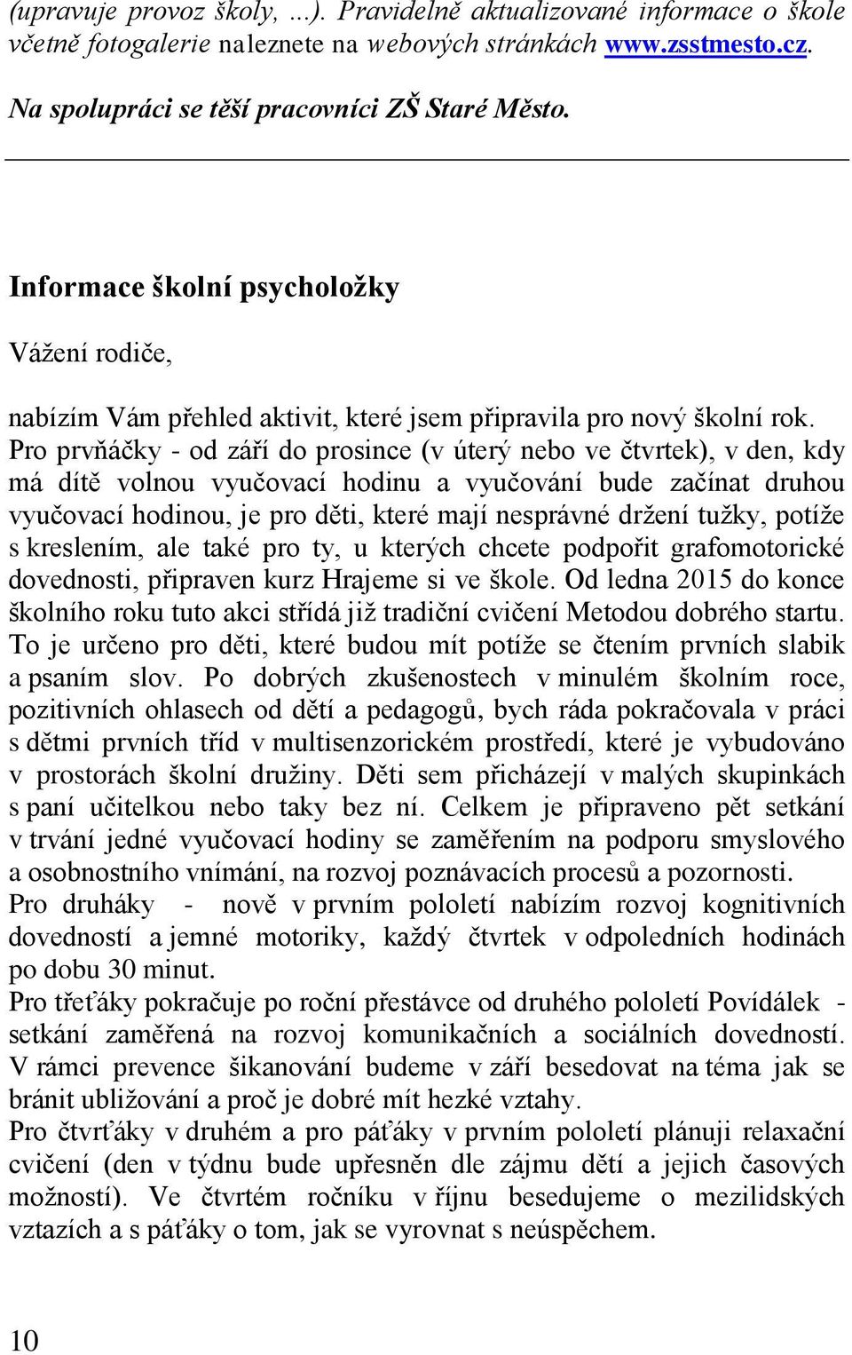 Pro prvňáčky - od září do prosince (v úterý nebo ve čtvrtek), v den, kdy má dítě volnou vyučovací hodinu a vyučování bude začínat druhou vyučovací hodinou, je pro děti, které mají nesprávné drţení