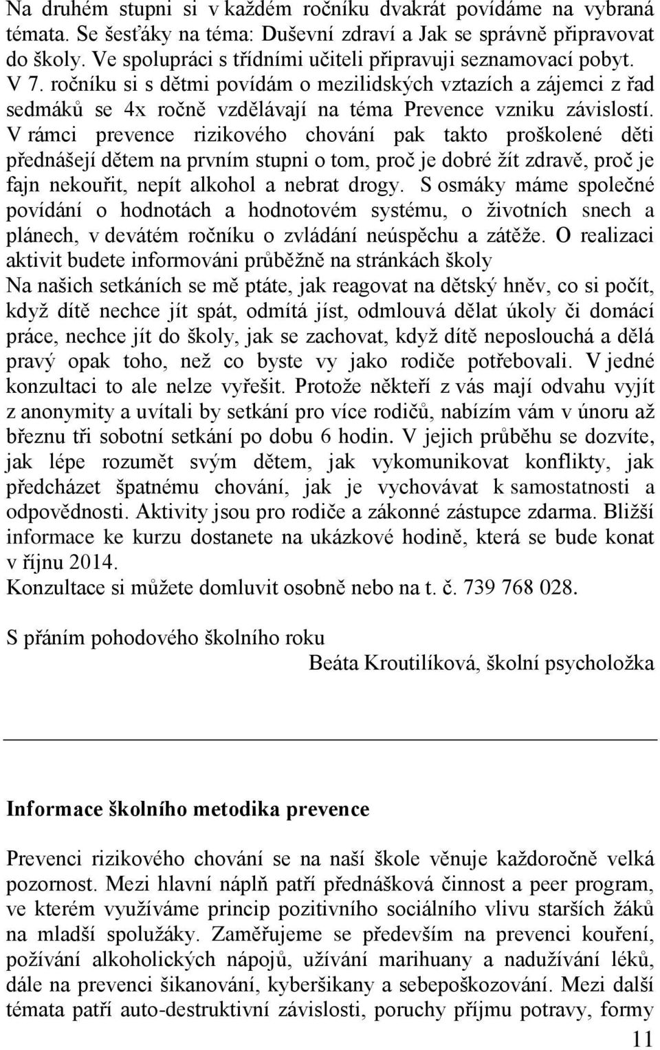 ročníku si s dětmi povídám o mezilidských vztazích a zájemci z řad sedmáků se 4x ročně vzdělávají na téma Prevence vzniku závislostí.