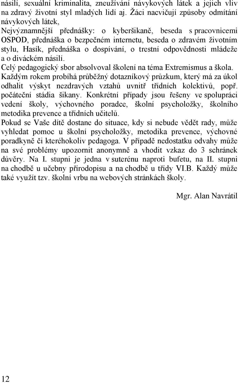 přednáška o dospívání, o trestní odpovědnosti mládeţe a o diváckém násilí. Celý pedagogický sbor absolvoval školení na téma Extremismus a škola.