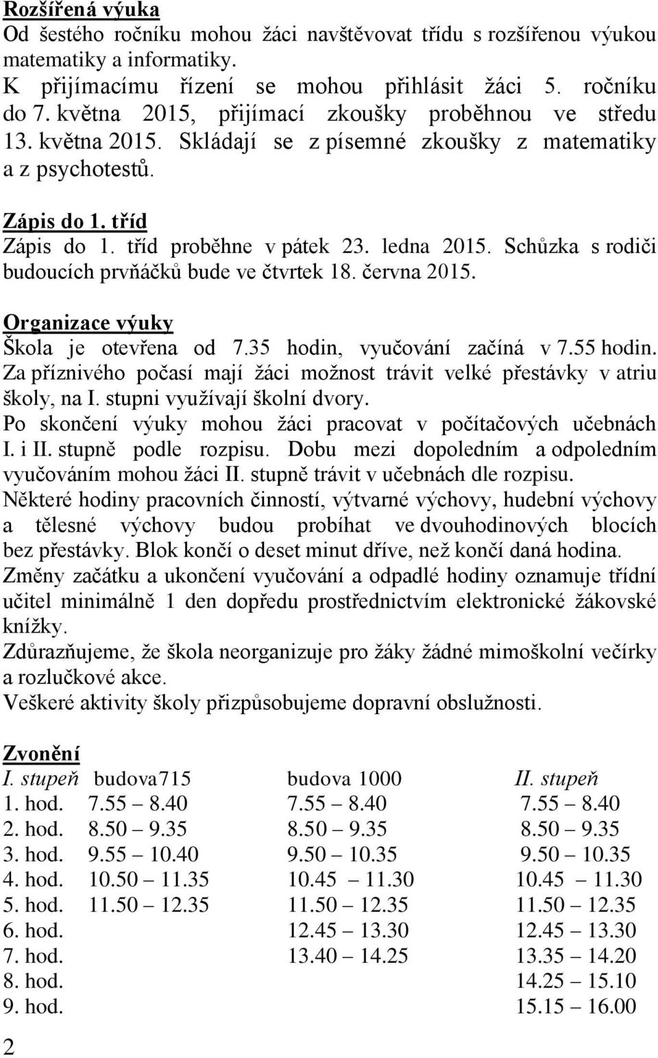 Schůzka s rodiči budoucích prvňáčků bude ve čtvrtek 18. června 2015. Organizace výuky Škola je otevřena od 7.35 hodin, vyučování začíná v 7.55 hodin.