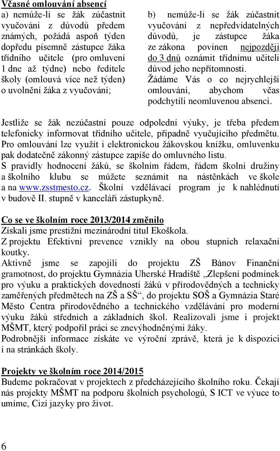 učiteli důvod jeho nepřítomnosti. Ţádáme Vás o co nejrychlejší omlouvání, abychom včas podchytili neomluvenou absenci.