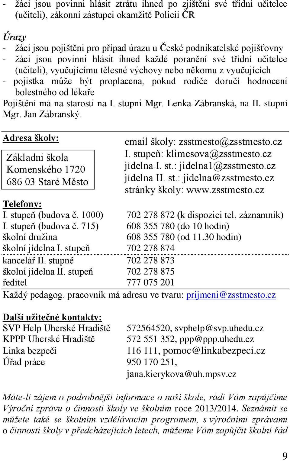 bolestného od lékaře Pojištění má na starosti na I. stupni Mgr. Lenka Zábranská, na II. stupni Mgr. Jan Zábranský.