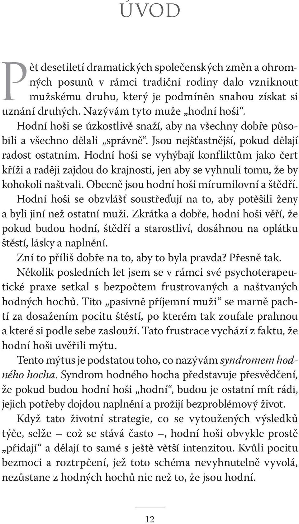 Hodní hoši se vyhýbají konfliktům jako čert kříži a raději zajdou do krajnosti, jen aby se vyhnuli tomu, že by kohokoli naštvali. Obecně jsou hodní hoši mírumilovní a štědří.