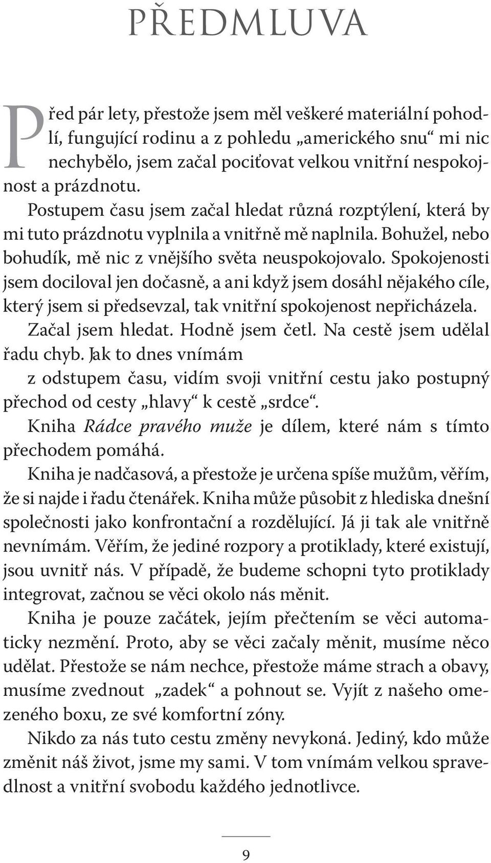 Spokojenosti jsem dociloval jen dočasně, a ani když jsem dosáhl nějakého cíle, který jsem si předsevzal, tak vnitřní spokojenost nepřicházela. Začal jsem hledat. Hodně jsem četl.