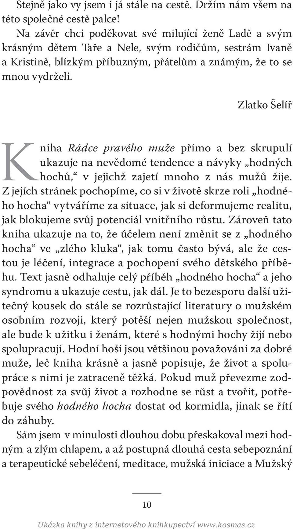 Zlatko Šelíř Kniha Rádce pravého muže přímo a bez skrupulí ukazuje na nevědomé tendence a návyky hodných hochů, v jejichž zajetí mnoho z nás mužů žije.