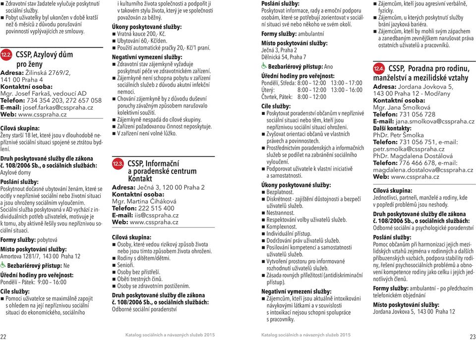 csspraha.cz Ženy starší 18 let, které jsou v dlouhodobě nepříznivé sociální situaci spojené se ztrátou bydlení.