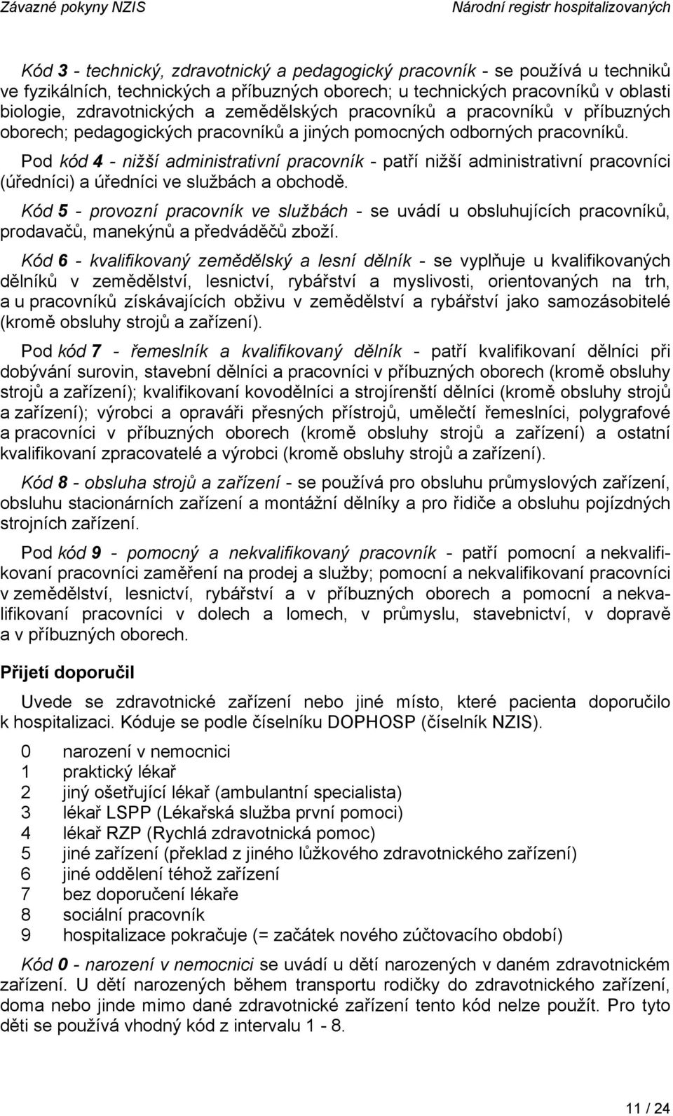 Pod kód 4 - nižší administrativní pracovník - patří nižší administrativní pracovníci (úředníci) a úředníci ve službách a obchodě.