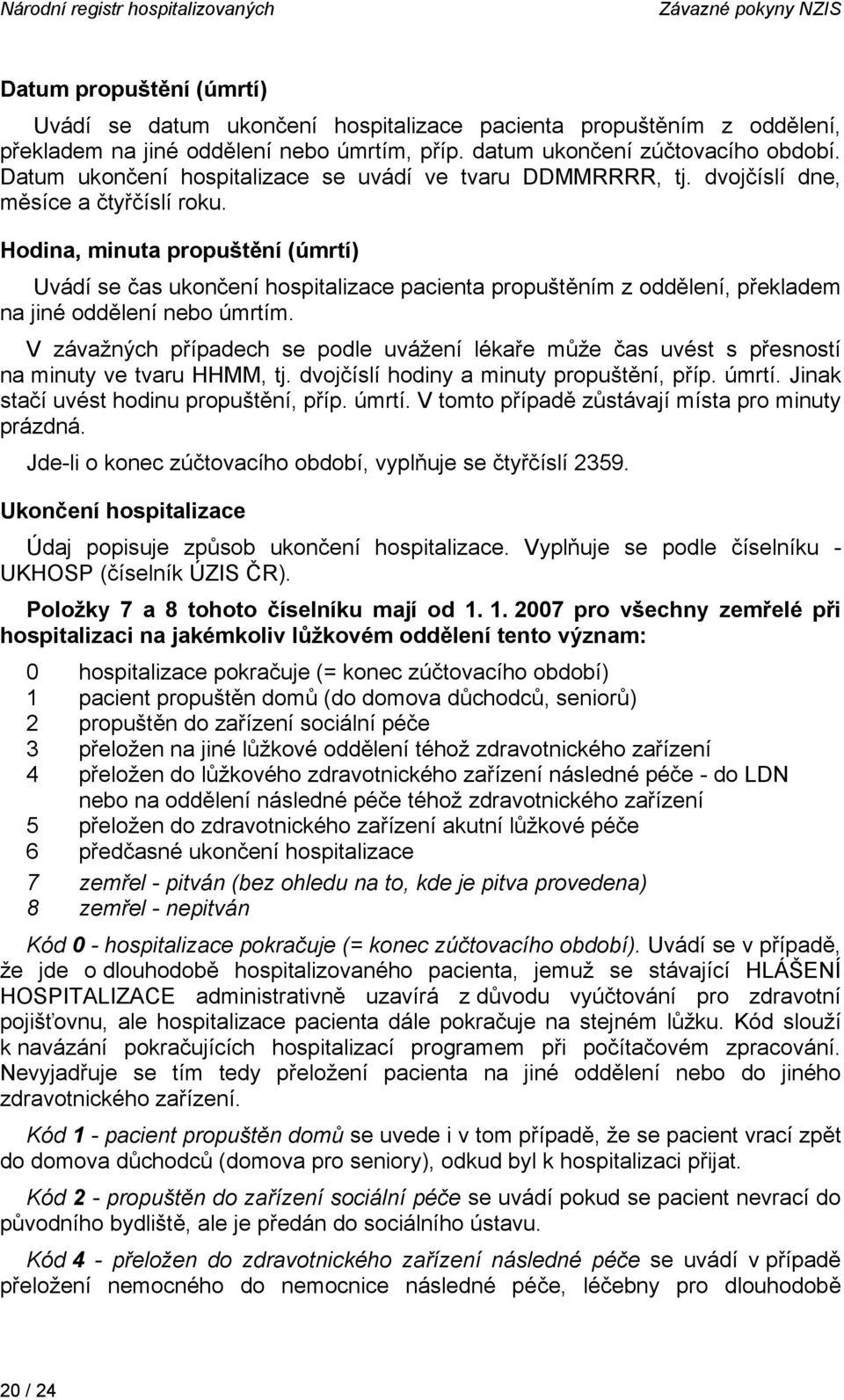 Hodina, minuta propuštění (úmrtí) Uvádí se čas ukončení hospitalizace pacienta propuštěním z oddělení, překladem na jiné oddělení nebo úmrtím.