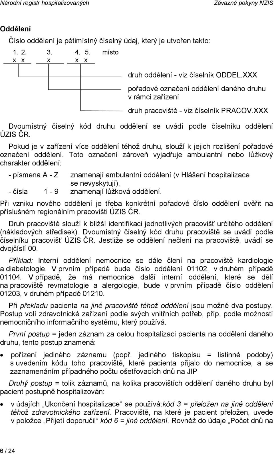 Pokud je v zařízení více oddělení téhož druhu, slouží k jejich rozlišení pořadové označení oddělení.