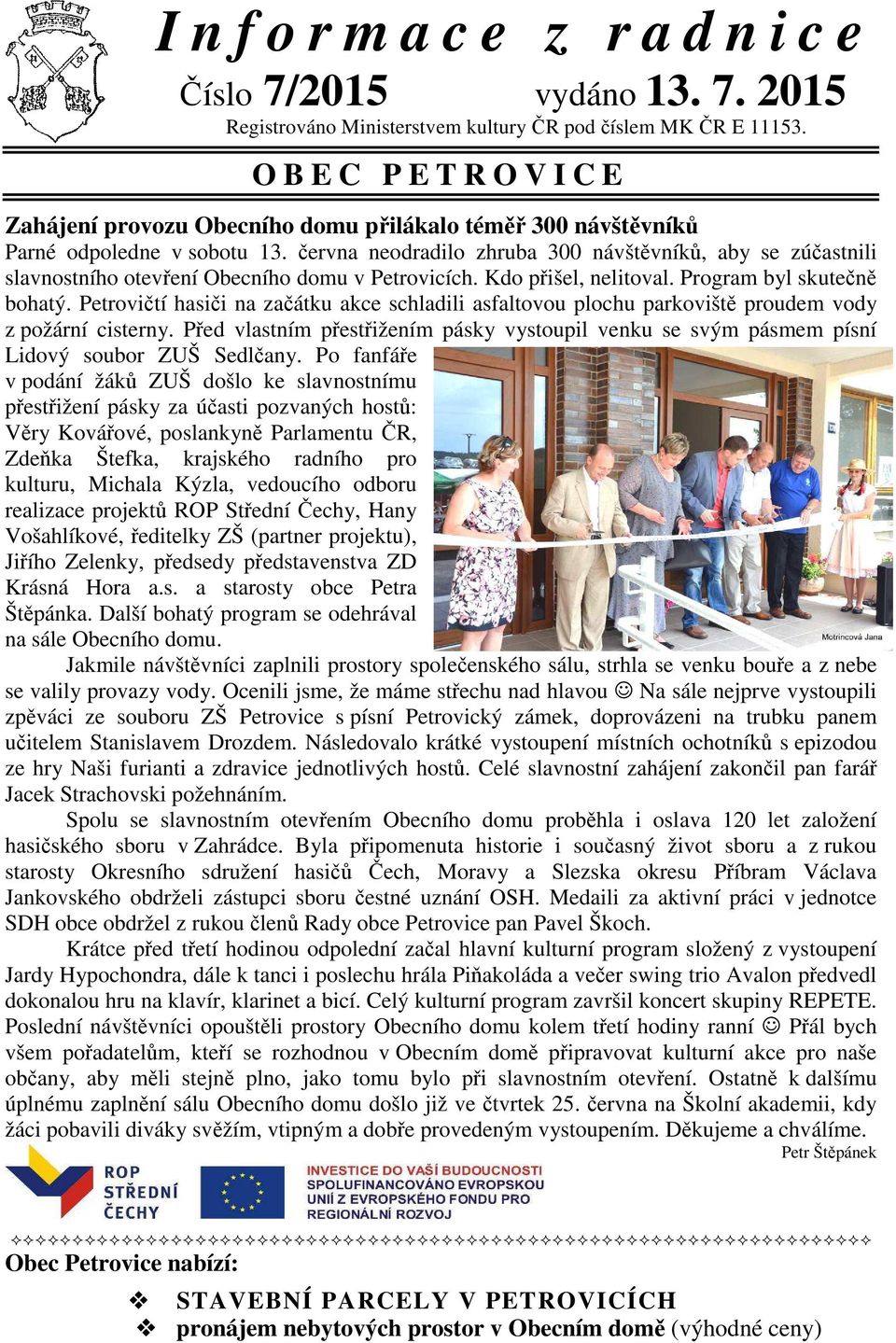 června neodradilo zhruba 300 návštěvníků, aby se zúčastnili slavnostního otevření Obecního domu v Petrovicích. Kdo přišel, nelitoval. Program byl skutečně bohatý.