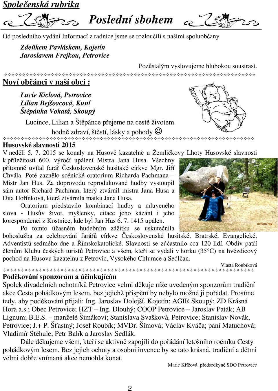 Noví občánci v naší obci : Lucie Kiclová, Petrovice Lilian Bejšovcová, Kuní Štěpánka Vokatá, Skoupý Lucince, Lilian a Štěpánce přejeme na cestě životem hodně zdraví, štěstí, lásky a pohody Husovské