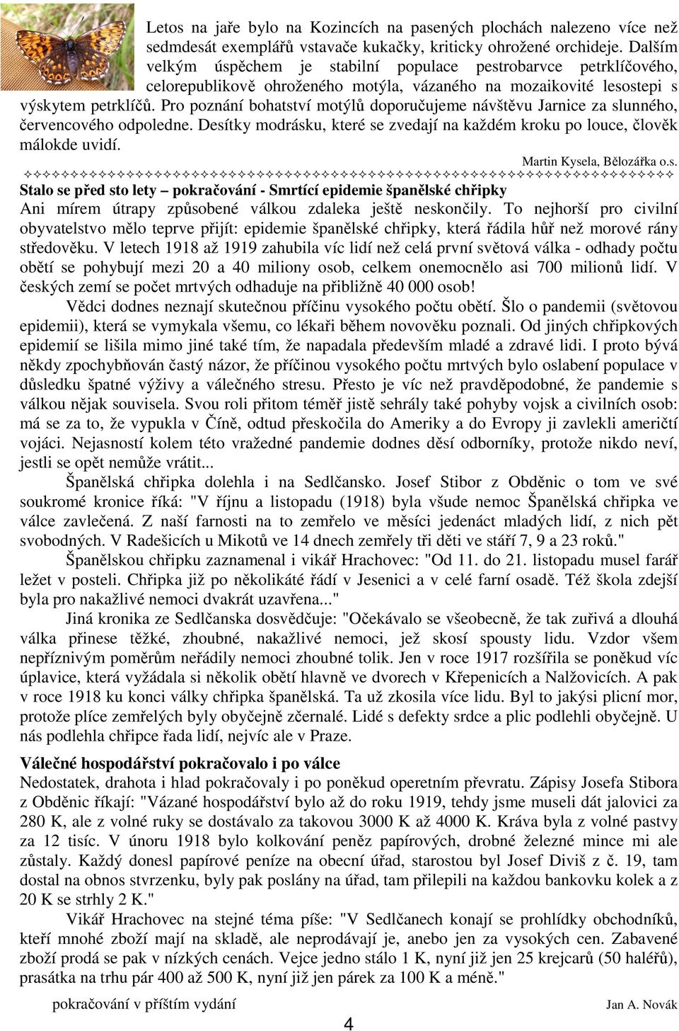 Pro poznání bohatství motýlů doporučujeme návštěvu Jarnice za slunného, červencového odpoledne. Desítky modrásku, které se zvedají na každém kroku po louce, člověk málokde uvidí.