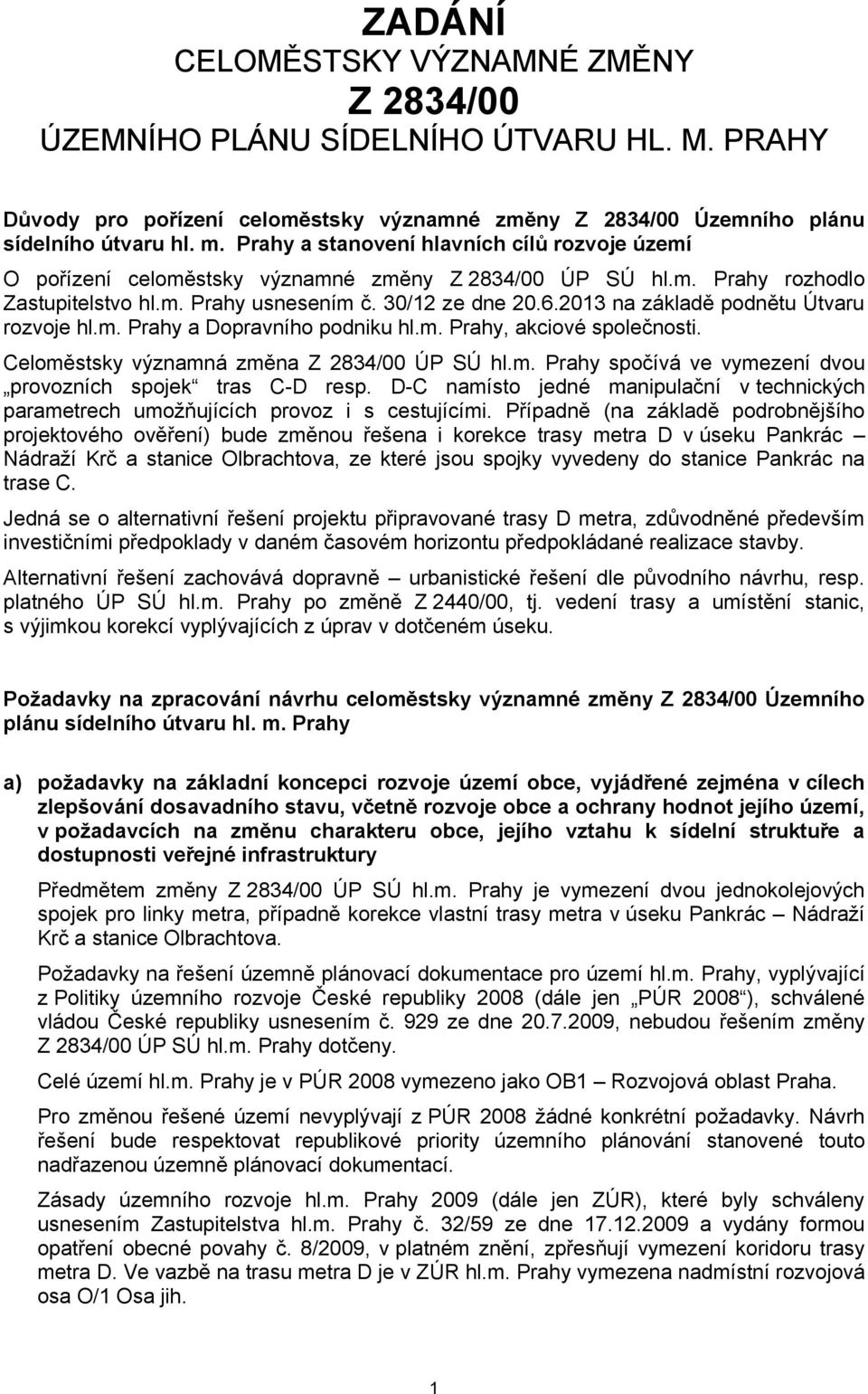 2013 na základě podnětu Útvaru rozvoje hl.m. Prahy a Dopravního podniku hl.m. Prahy, akciové společnosti. Celoměstsky významná změna Z 2834/00 ÚP SÚ hl.m. Prahy spočívá ve vymezení dvou provozních spojek tras C-D resp.