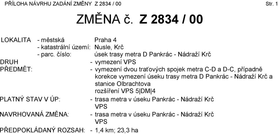 korekce vymezení úseku trasy metra D Pankrác - Nádraží Krč a stanice Olbrachtova rozšíření VPS 5 DM 4 PLATNÝ STAV V ÚP: - trasa metra v