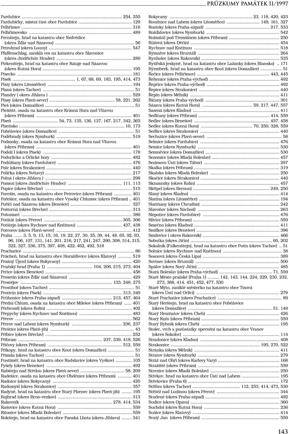 .. 195 Písecko... 181 Písek... 1, 67, 68, 69, 183, 195, 414, 473 Písty (okres Litoměřice)... 194 Planá (okres Tachov)... 51 Plandry ( okres Jihlava )... 529 Plasy (okres Plzeň-sever).