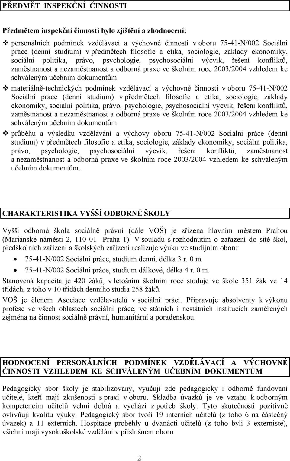 roce 2003/2004 vzhledem ke schváleným učebním dokumentům materiálně-technických podmínek vzdělávací a výchovné činnosti v oboru 75-41-N/002 Sociální práce (denní studium) v  roce 2003/2004 vzhledem