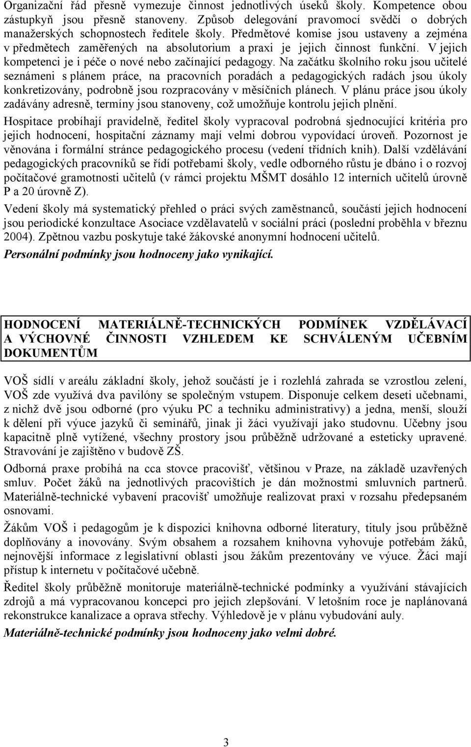 Předmětové komise jsou ustaveny a zejména v předmětech zaměřených na absolutorium a praxi je jejich činnost funkční. V jejich kompetenci je i péče o nové nebo začínající pedagogy.