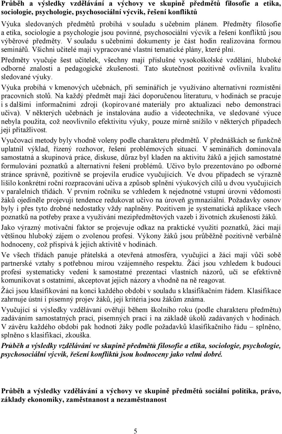 Vsouladu s učebními dokumenty je část hodin realizována formou seminářů. Všichni učitelé mají vypracované vlastní tematické plány, které plní.