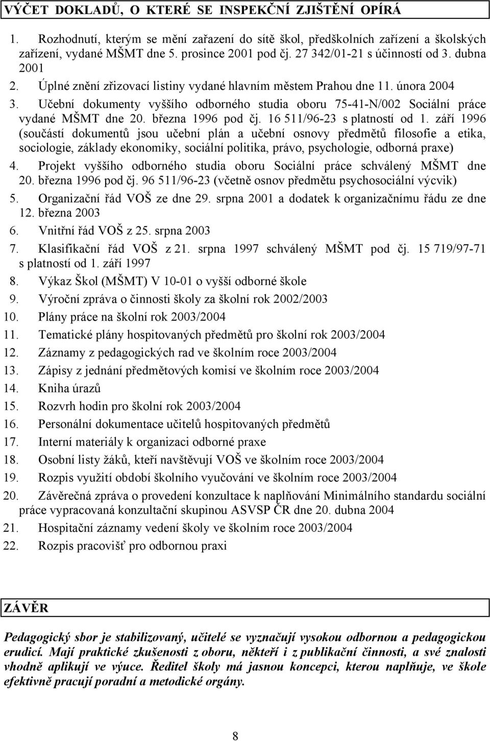 Učební dokumenty vyššího odborného studia oboru 75-41-N/002 Sociální práce vydané MŠMT dne 20. března 1996 pod čj. 16 511/96-23 s platností od 1.