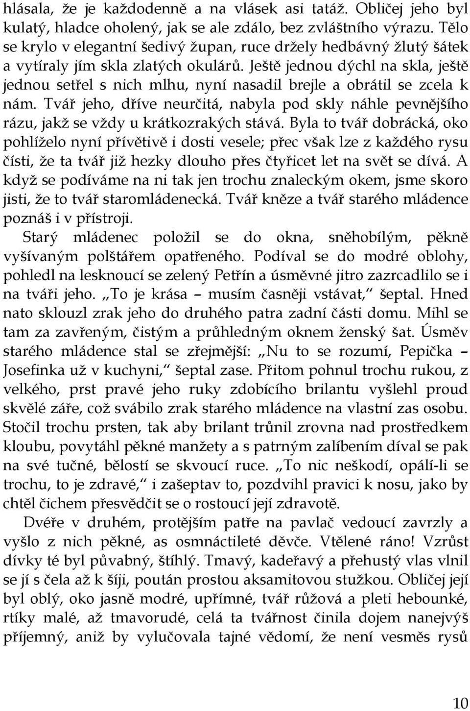 Ještě jednou dýchl na skla, ještě jednou setřel s nich mlhu, nyní nasadil brejle a obrátil se zcela k nám.