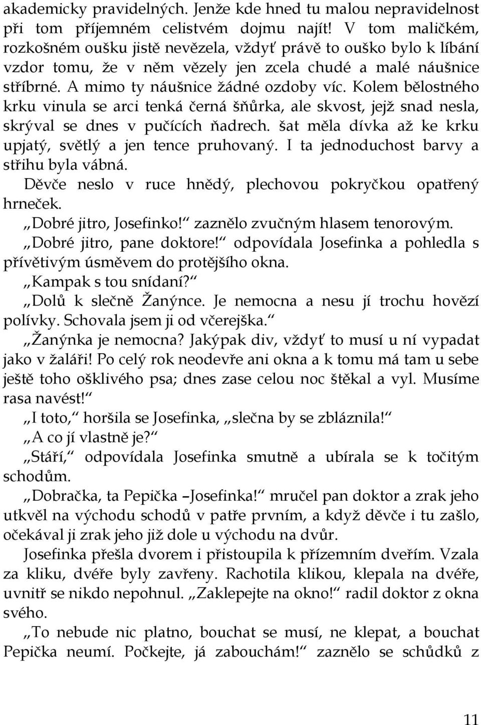 Kolem bělostného krku vinula se arci tenká černá šňůrka, ale skvost, jejţ snad nesla, skrýval se dnes v pučících ňadrech. šat měla dívka aţ ke krku upjatý, světlý a jen tence pruhovaný.