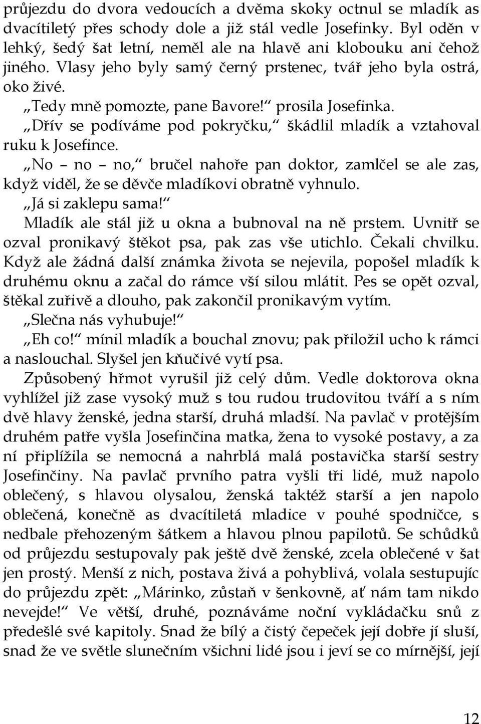 prosila Josefinka. Dřív se podíváme pod pokryčku, škádlil mladík a vztahoval ruku k Josefince.