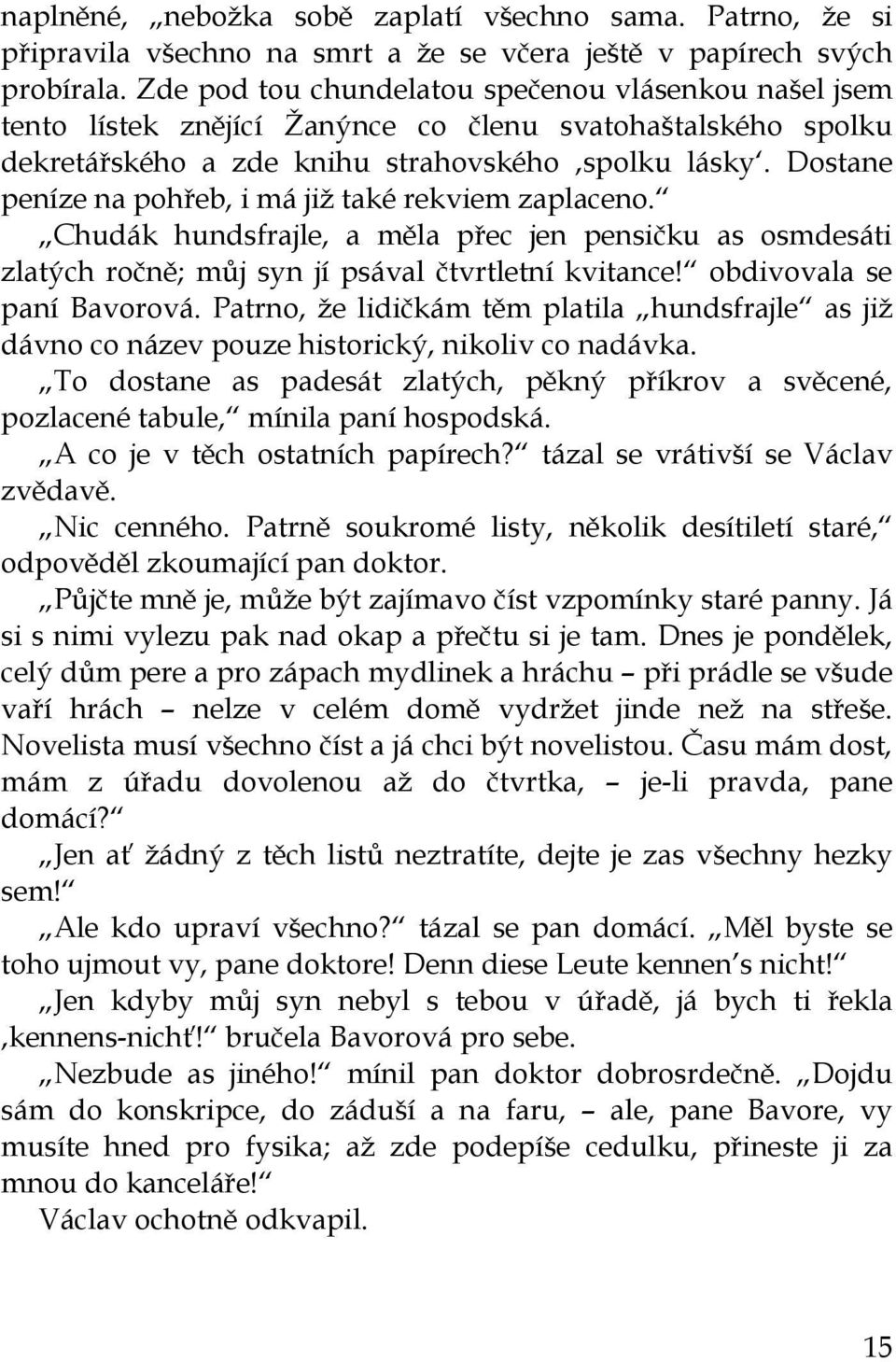 Dostane peníze na pohřeb, i má jiţ také rekviem zaplaceno. Chudák hundsfrajle, a měla přec jen pensičku as osmdesáti zlatých ročně; můj syn jí psával čtvrtletní kvitance! obdivovala se paní Bavorová.