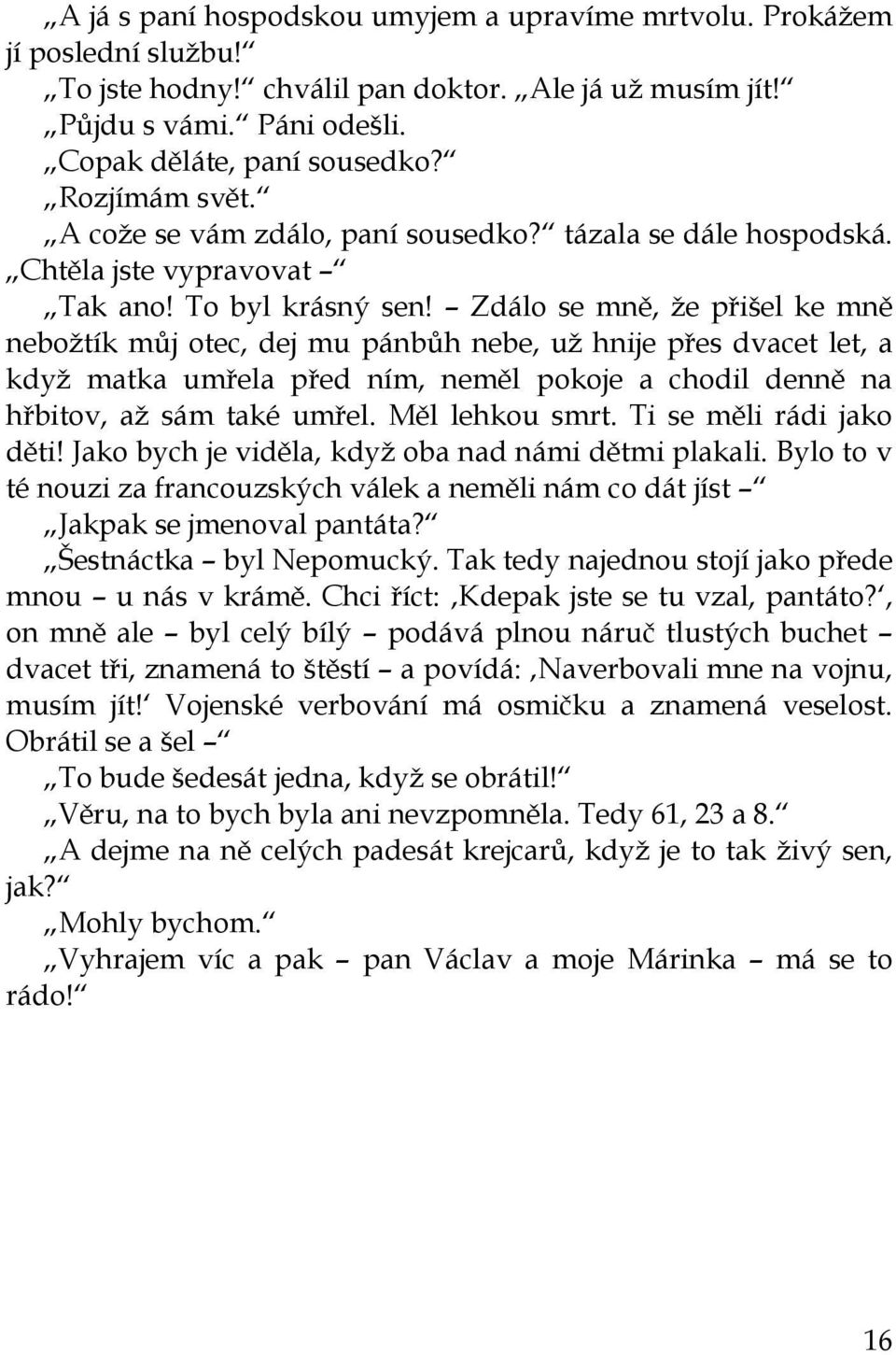 Zdálo se mně, ţe přišel ke mně neboţtík můj otec, dej mu pánbůh nebe, uţ hnije přes dvacet let, a kdyţ matka umřela před ním, neměl pokoje a chodil denně na hřbitov, aţ sám také umřel.