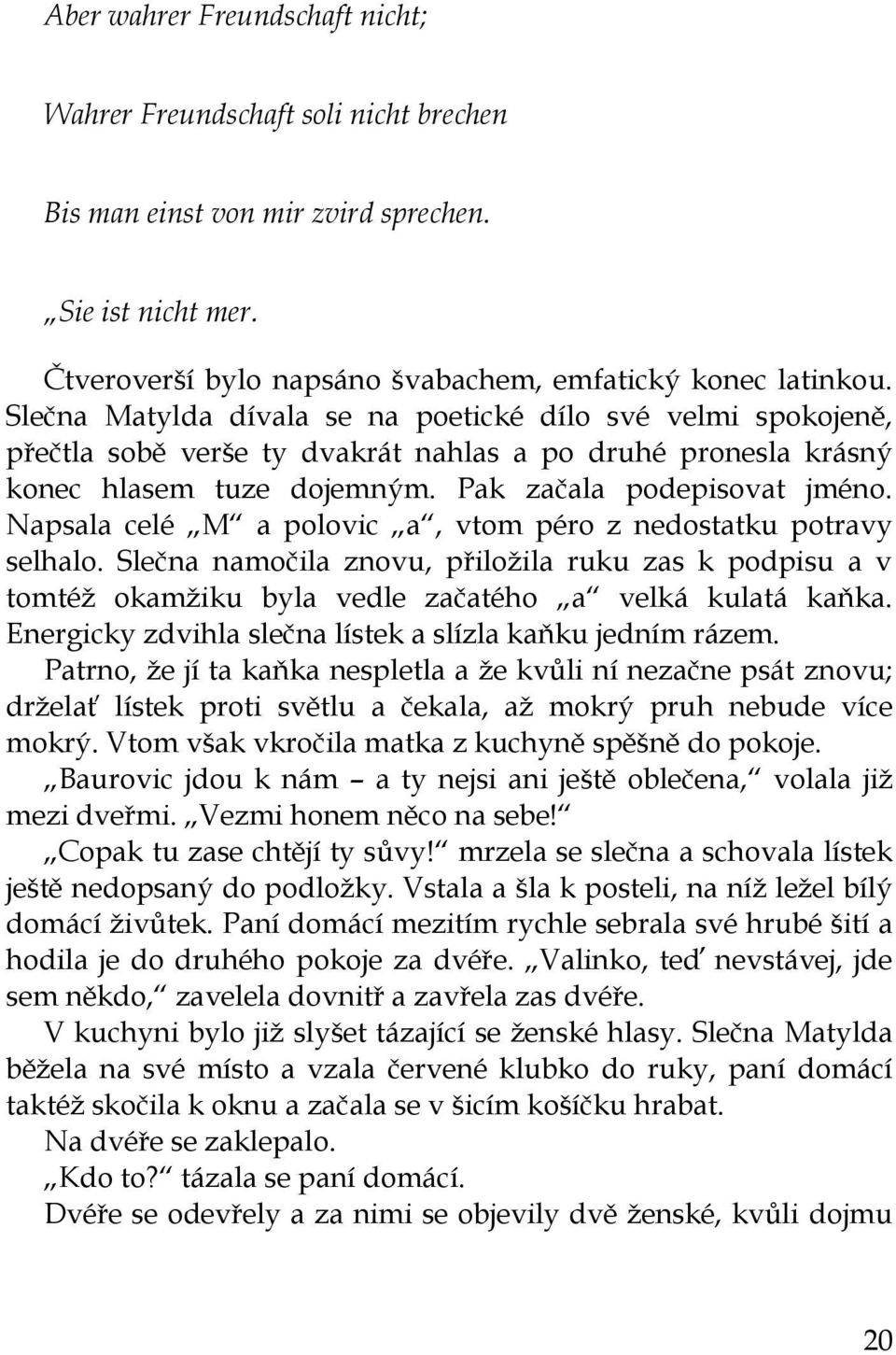 Napsala celé M a polovic a, vtom péro z nedostatku potravy selhalo. Slečna namočila znovu, přiloţila ruku zas k podpisu a v tomtéţ okamţiku byla vedle začatého a velká kulatá kaňka.