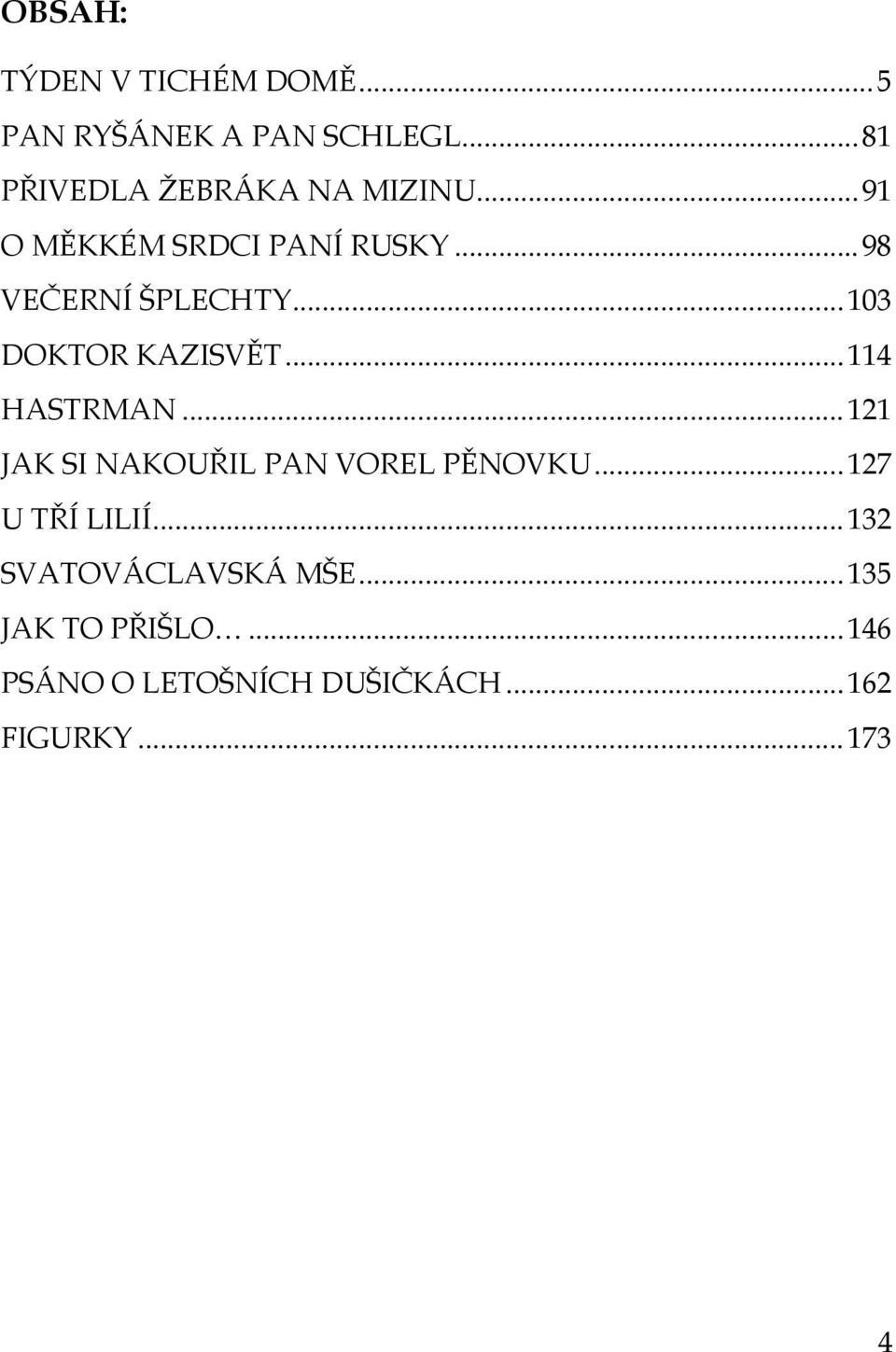 .. 103 DOKTOR KAZISVĚT... 114 HASTRMAN... 121 JAK SI NAKOUŘIL PAN VOREL PĚNOVKU.