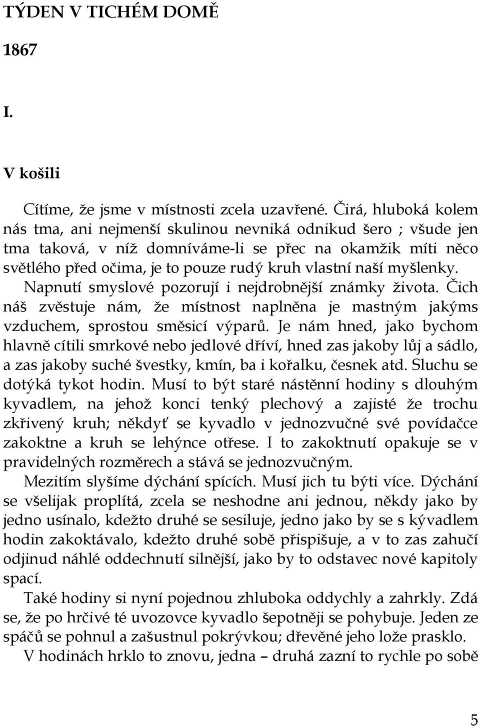 myšlenky. Napnutí smyslové pozorují i nejdrobnější známky ţivota. Čich náš zvěstuje nám, ţe místnost naplněna je mastným jakýms vzduchem, sprostou směsicí výparů.